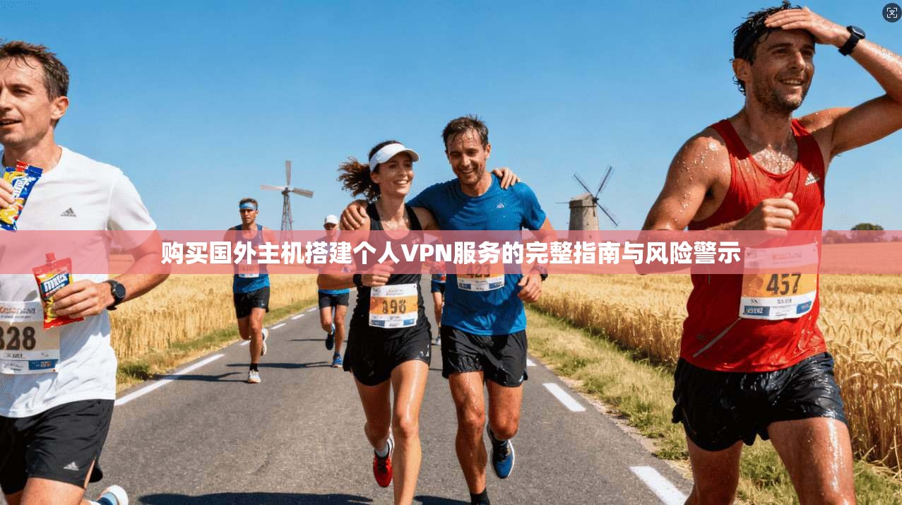 购买国外主机搭建个人VPN服务的完整指南与风险警示
