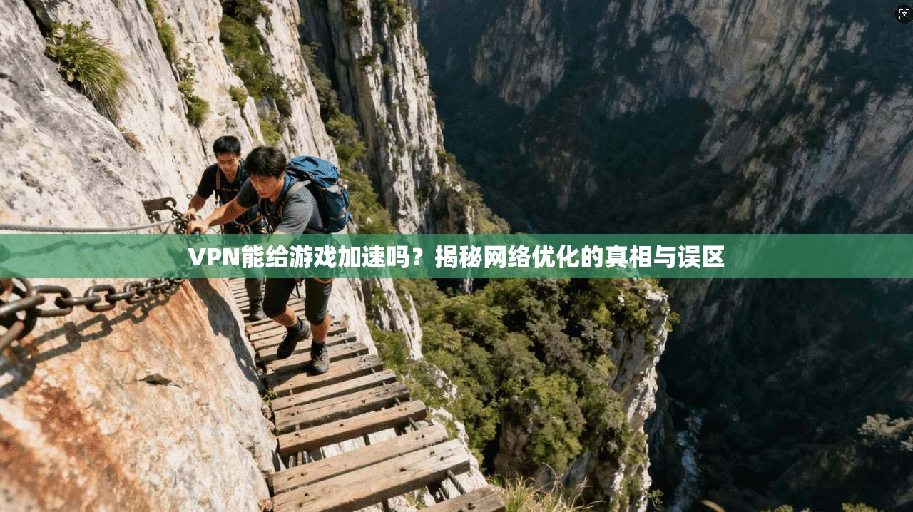 VPN能给游戏加速吗?揭秘网络优化的真相与误区