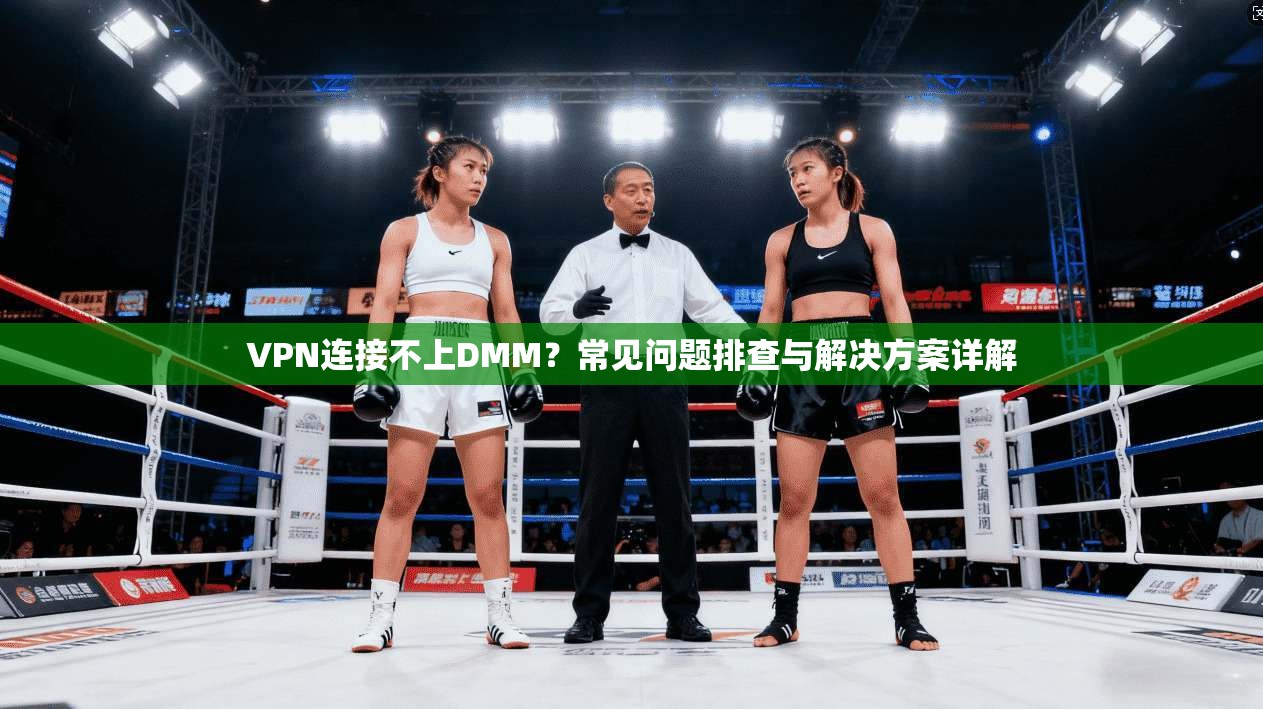 VPN连接不上DMM?常见问题排查与解决方案详解