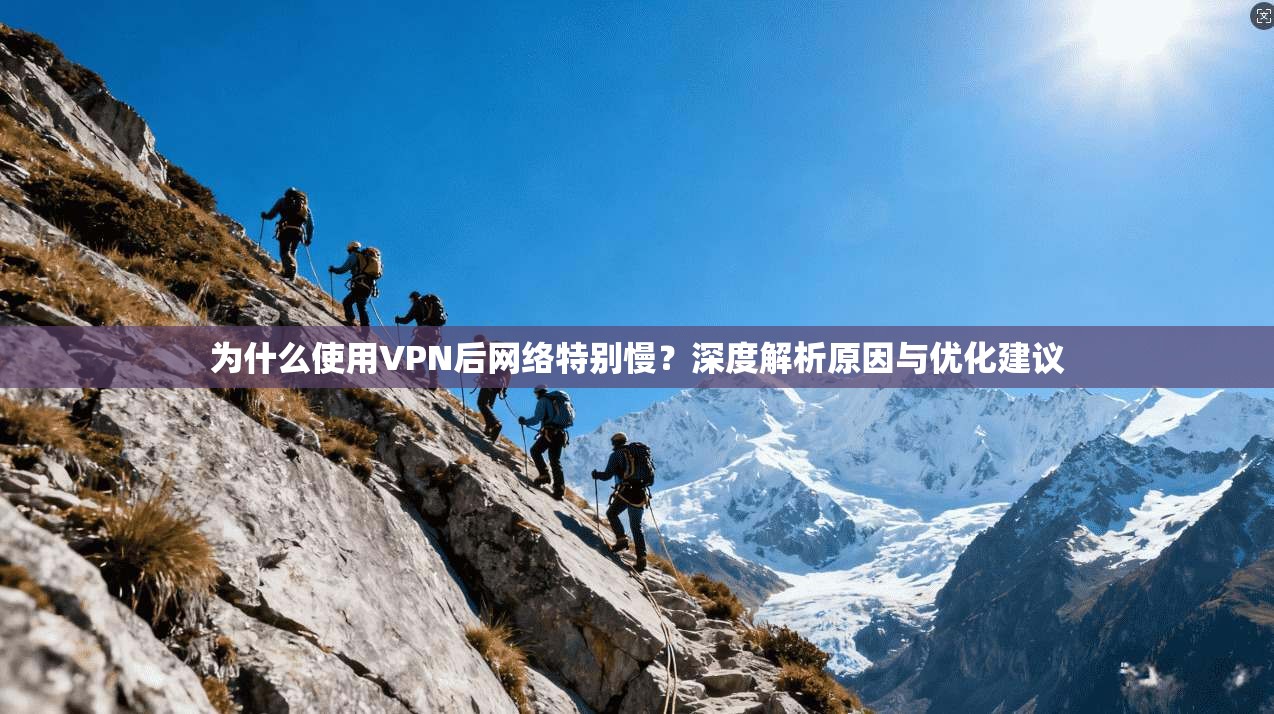 为什么使用VPN后网络特别慢?深度解析原因与优化建议
