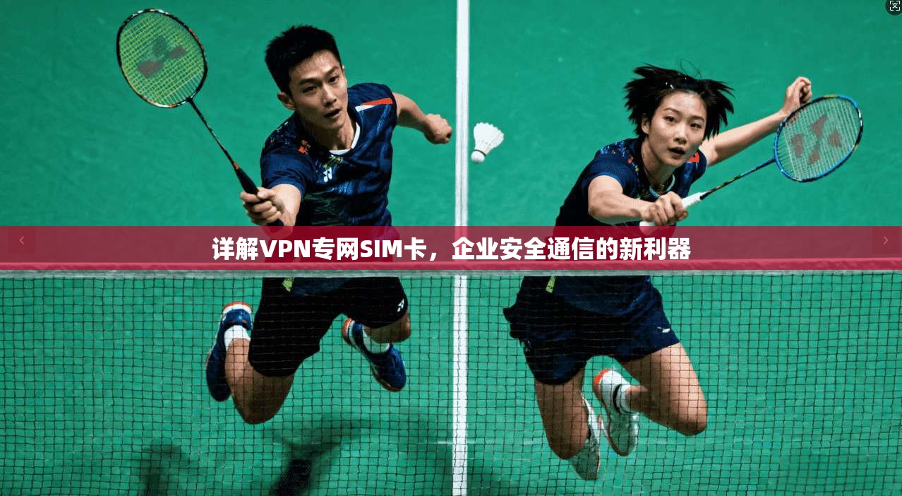 详解VPN专网SIM卡，企业安全通信的新利器