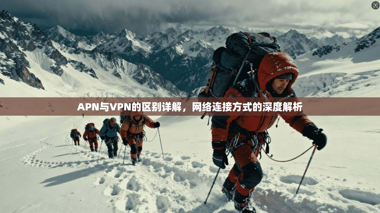 APN与VPN的区别详解,网络连接方式的深度解析