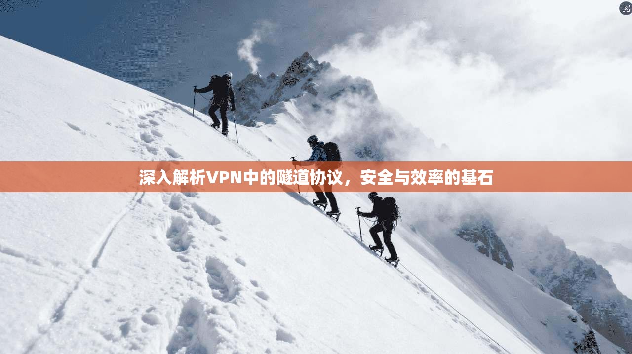 深入解析VPN中的隧道协议，安全与效率的基石