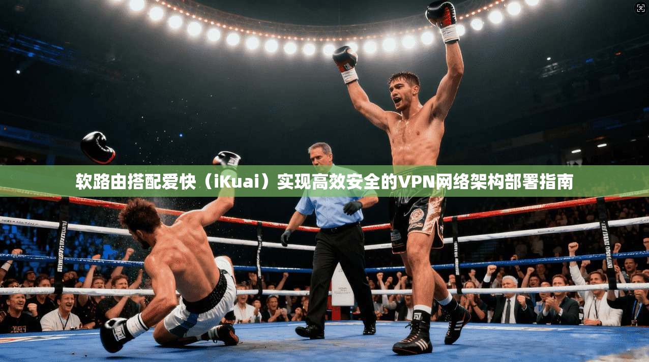 软路由搭配爱快(iKuai)实现高效安全的VPN网络架构部署指南