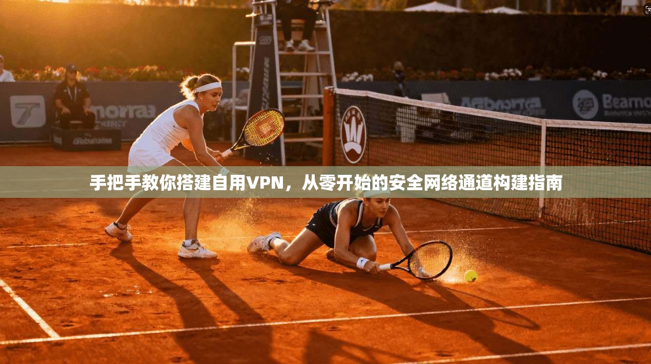 手把手教你搭建自用VPN，从零开始的安全网络通道构建指南