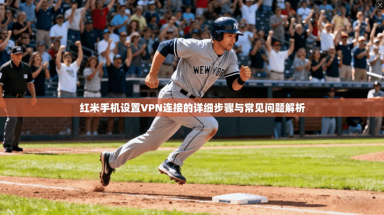 红米手机设置VPN连接的详细步骤与常见问题解析