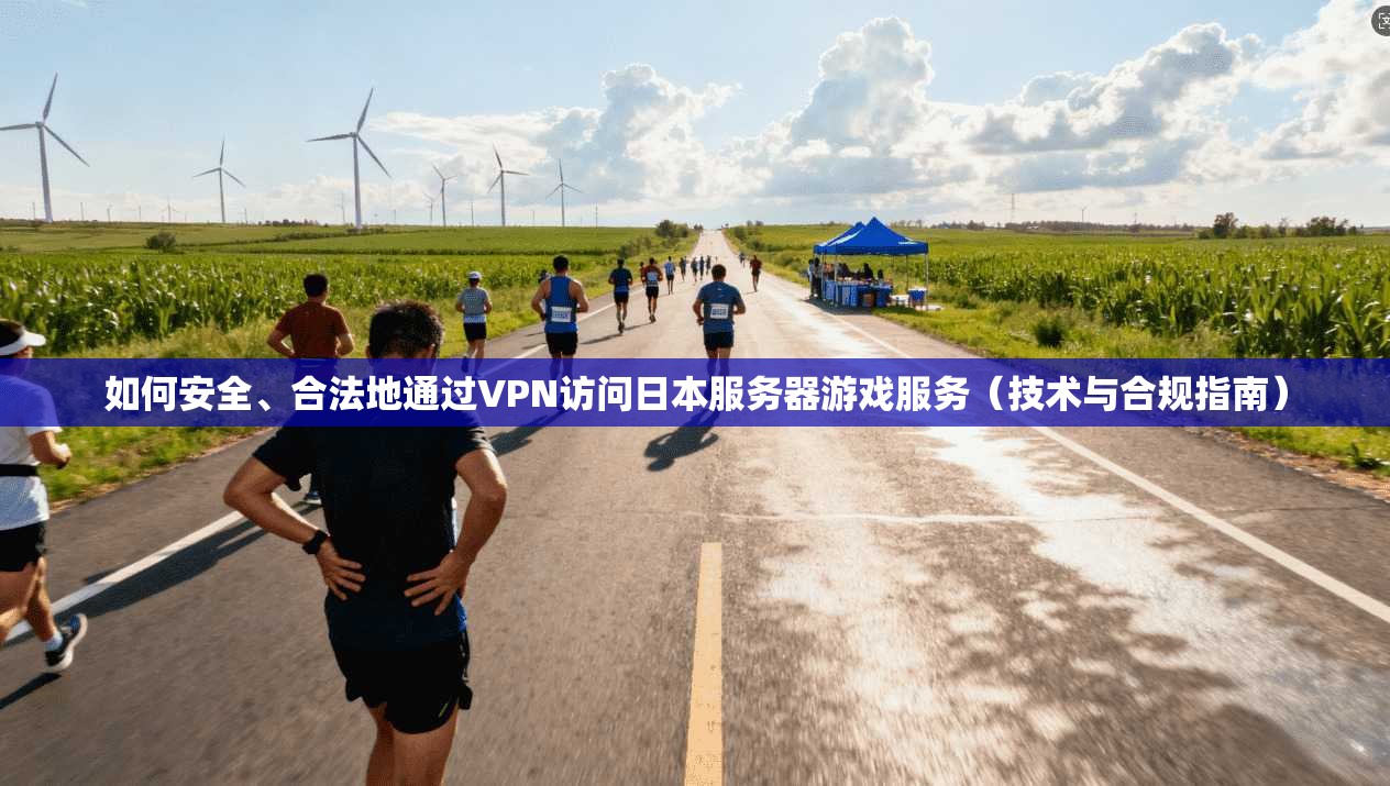 如何安全、合法地通过VPN访问日本服务器游戏服务（技术与合规指南）