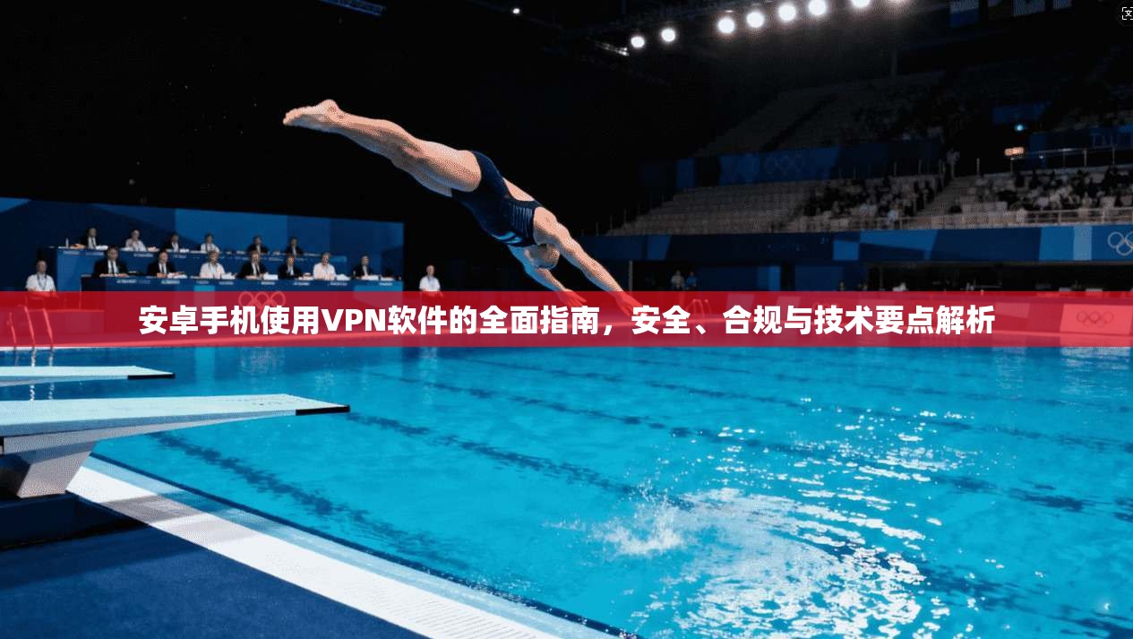 安卓手机使用VPN软件的全面指南,安全、合规与技术要点解析