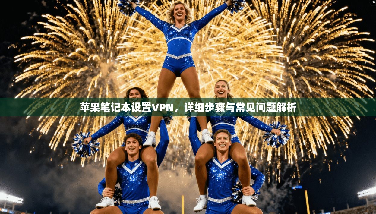 苹果笔记本设置VPN,详细步骤与常见问题解析