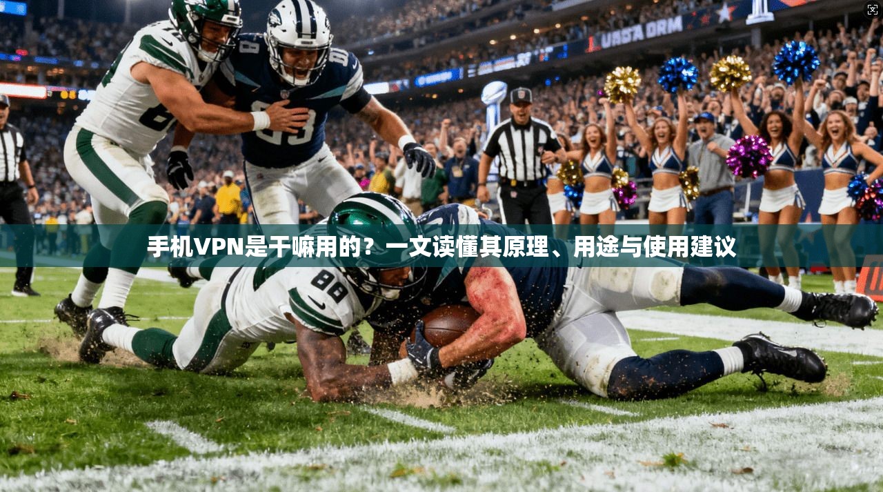 手机VPN是干嘛用的?一文读懂其原理、用途与使用建议