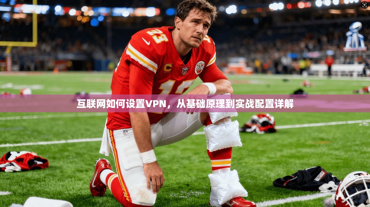 互联网如何设置VPN，从基础原理到实战配置详解