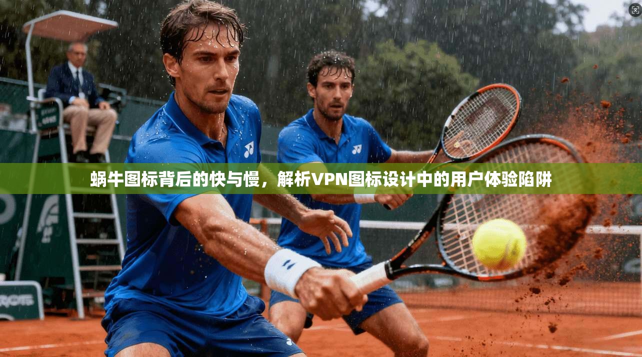 蜗牛图标背后的快与慢，解析VPN图标设计中的用户体验陷阱