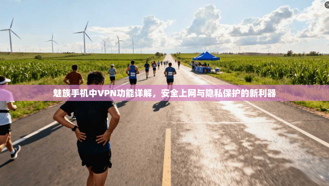 魅族手机中VPN功能详解，安全上网与隐私保护的新利器