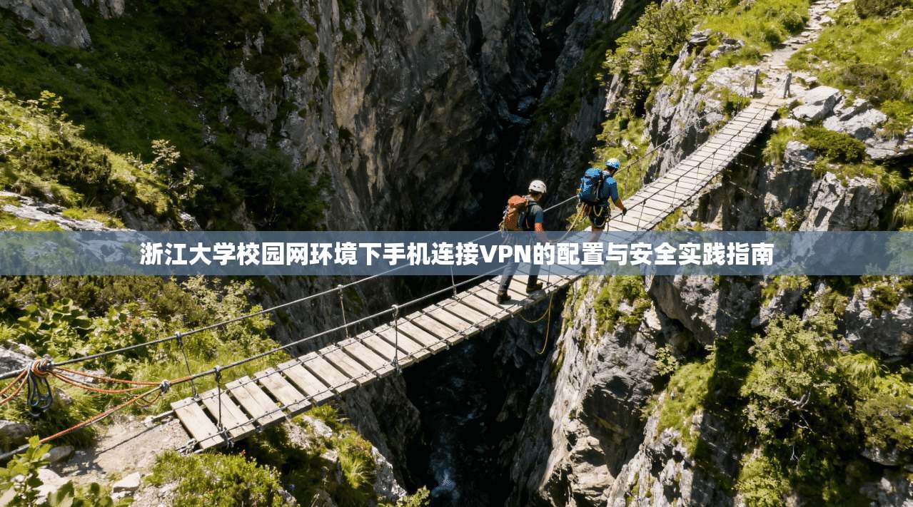 浙江大学校园网环境下手机连接VPN的配置与安全实践指南