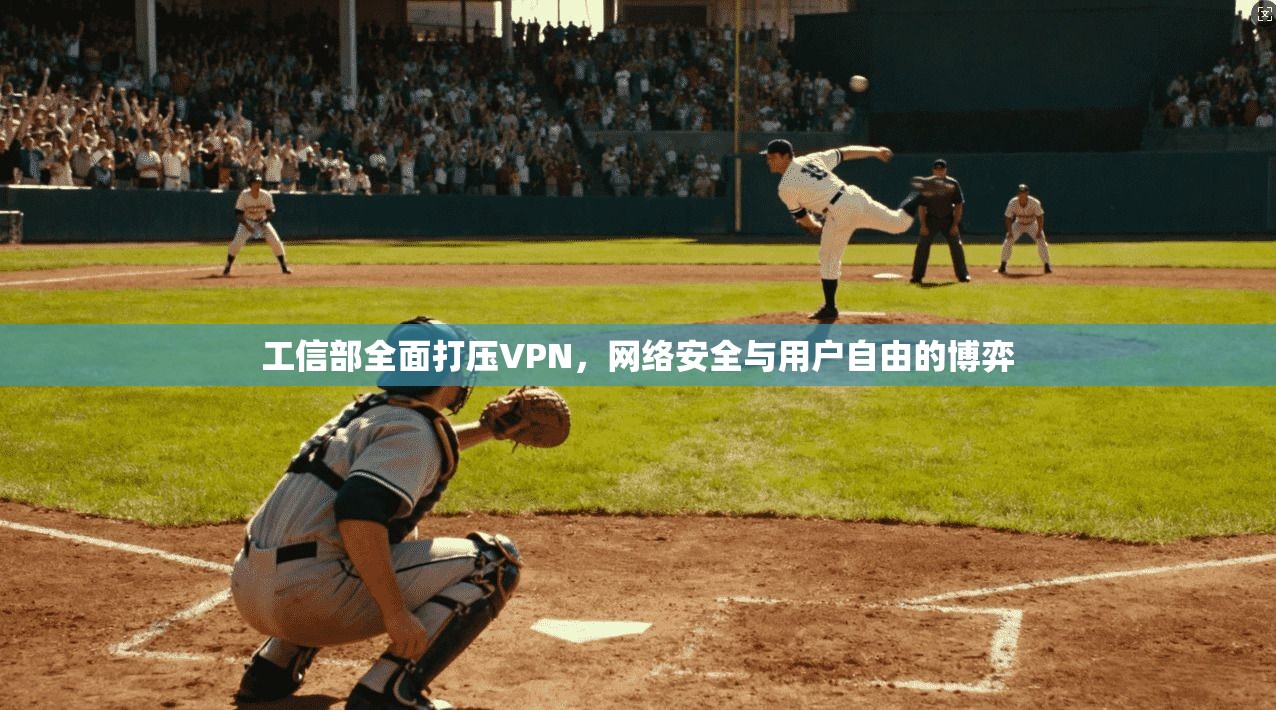 工信部全面打压VPN,网络安全与用户自由的博弈