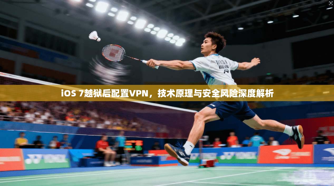 iOS 7越狱后配置VPN，技术原理与安全风险深度解析