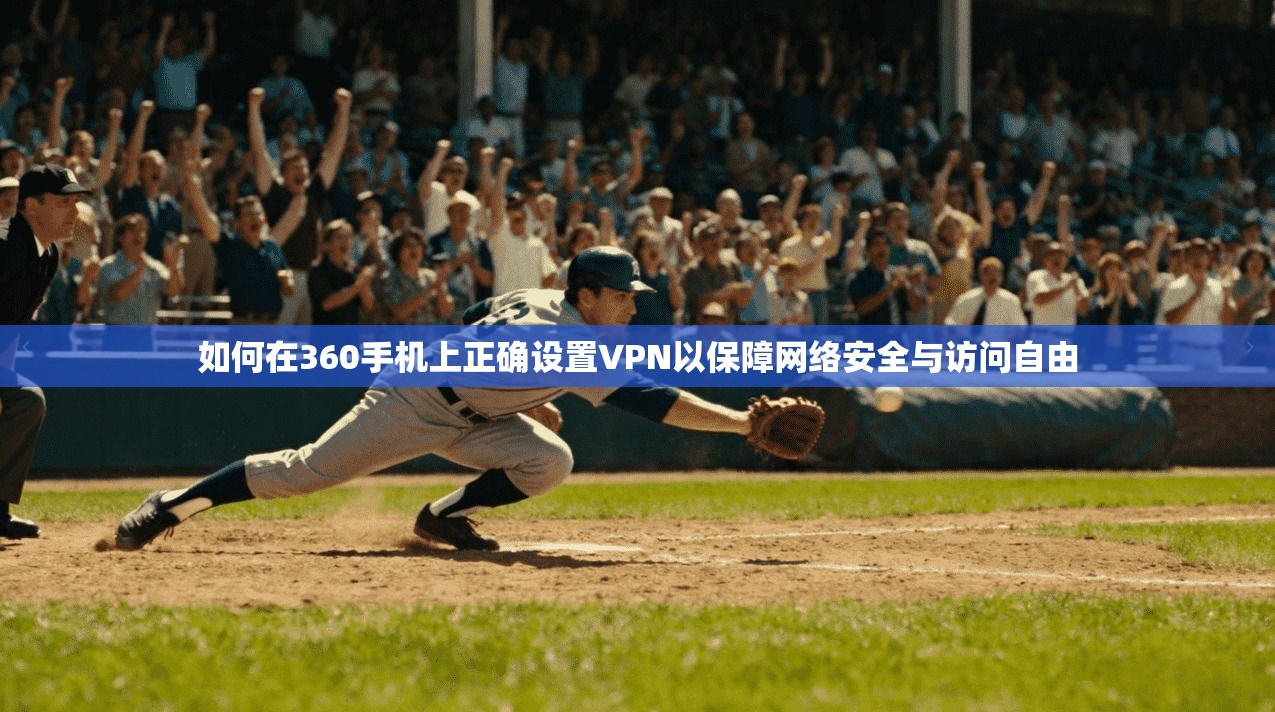 如何在360手机上正确设置VPN以保障网络安全与访问自由