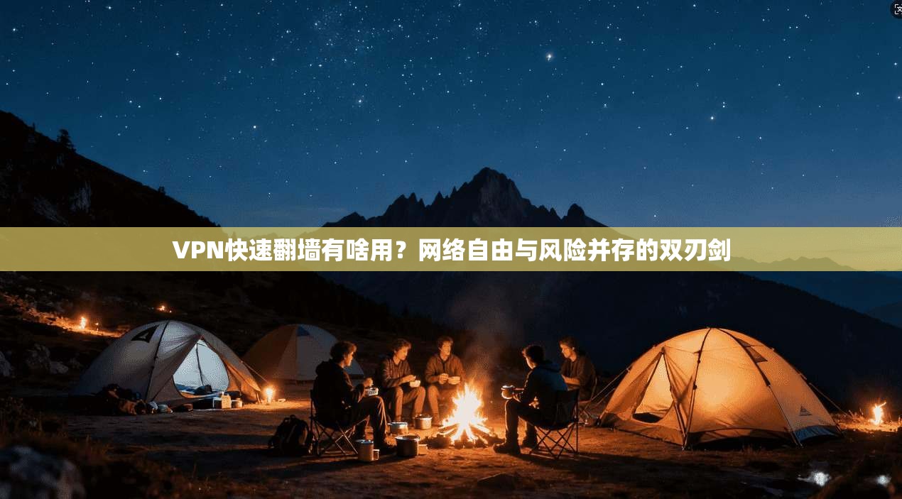 VPN快速翻墙有啥用?网络自由与风险并存的双刃剑