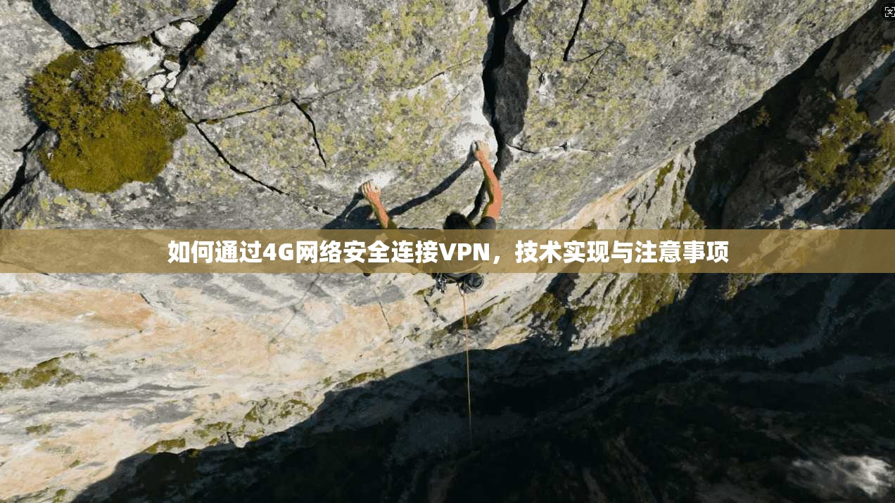 如何通过4G网络安全连接VPN，技术实现与注意事项