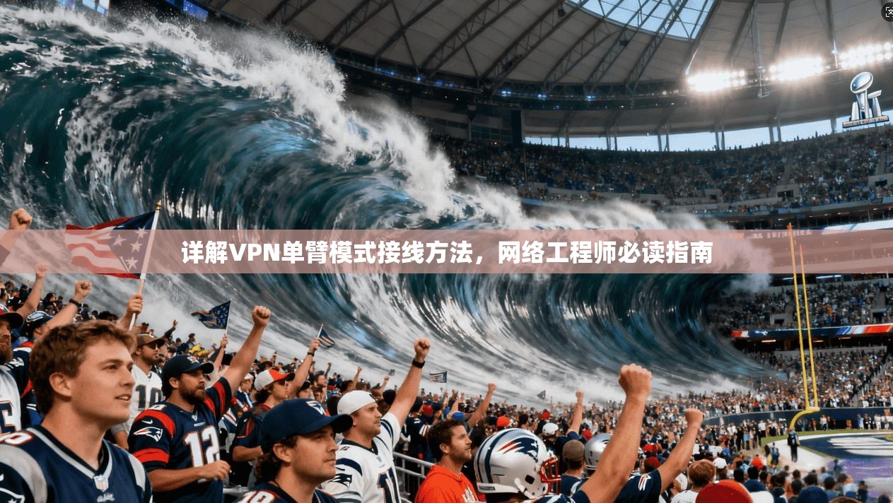 详解VPN单臂模式接线方法,网络工程师必读指南