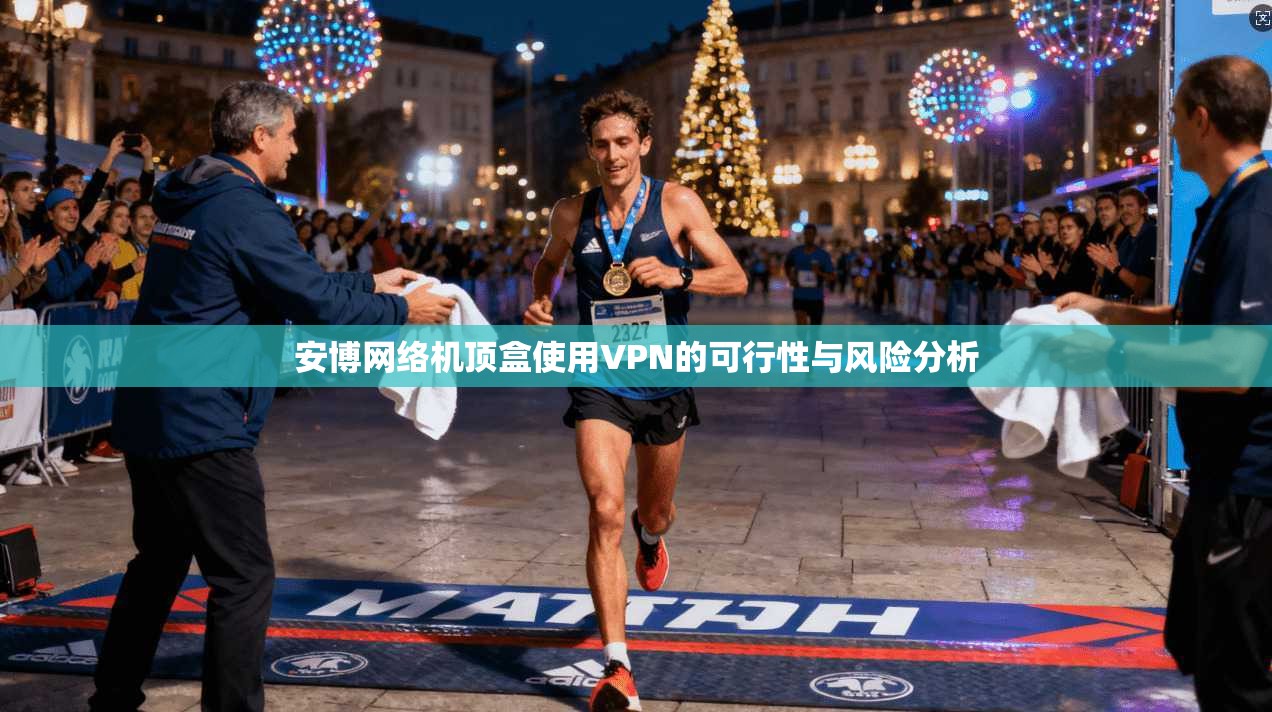 安博网络机顶盒使用VPN的可行性与风险分析