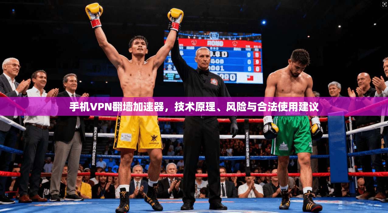 手机VPN翻墙加速器，技术原理、风险与合法使用建议