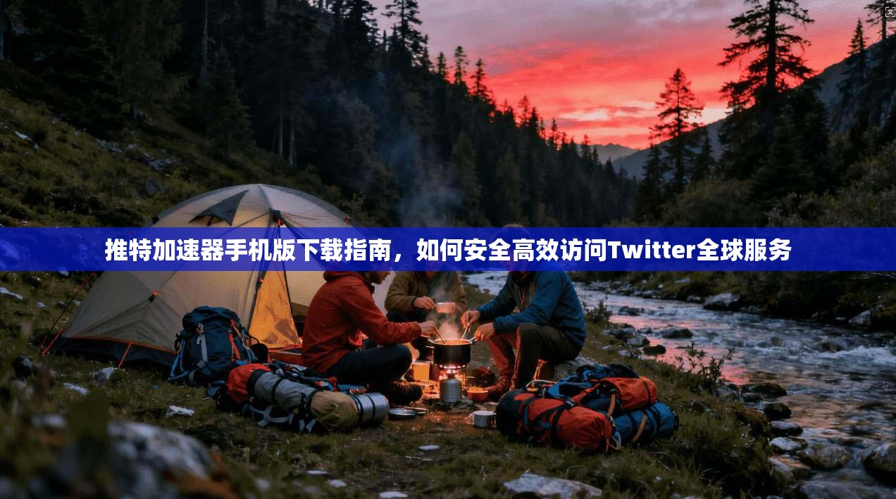 推特加速器手机版下载指南，如何安全高效访问Twitter全球服务