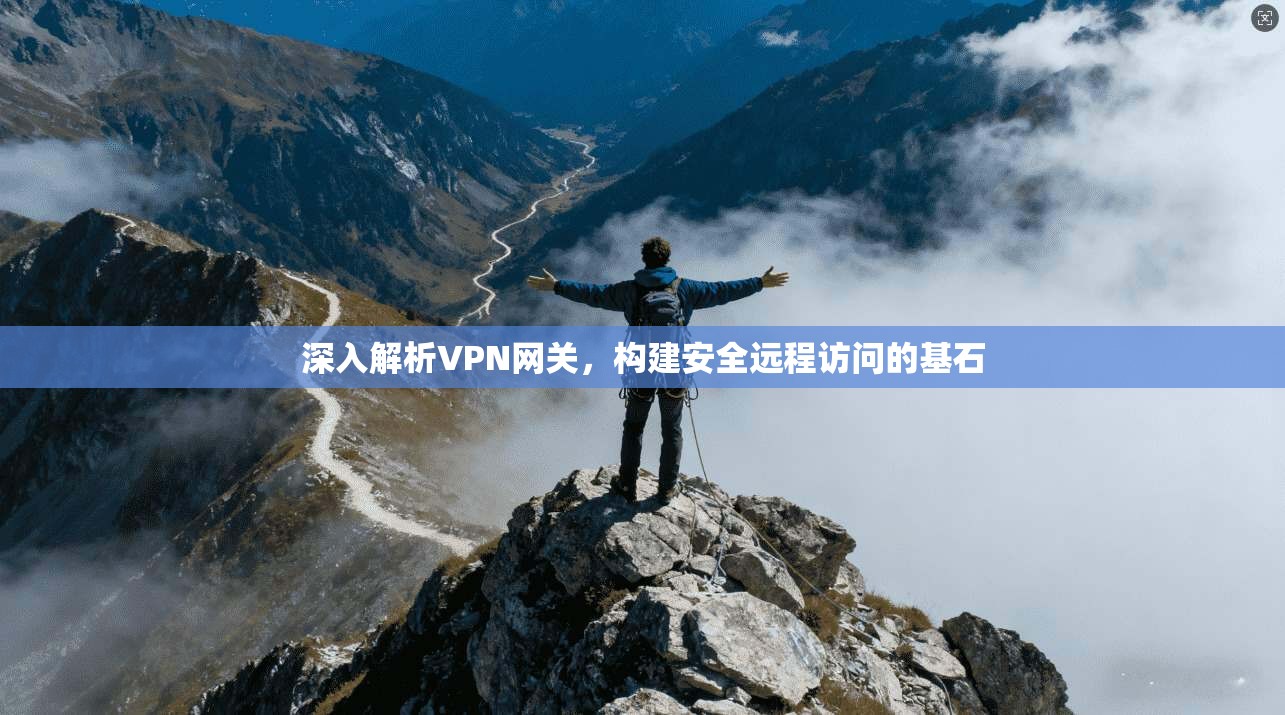 深入解析VPN网关,构建安全远程访问的基石