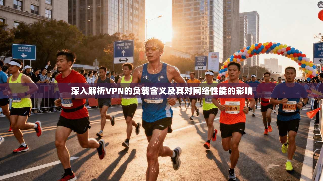深入解析VPN的负载含义及其对网络性能的影响