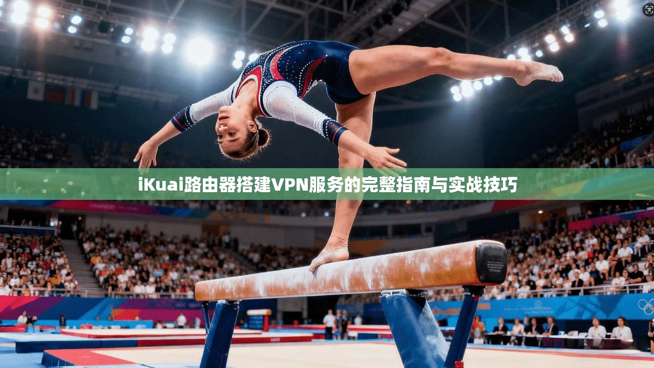 iKuai路由器搭建VPN服务的完整指南与实战技巧