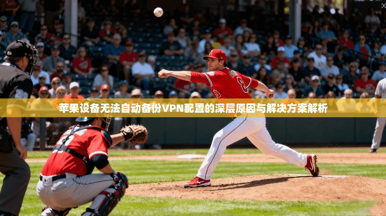 苹果设备无法自动备份VPN配置的深层原因与解决方案解析