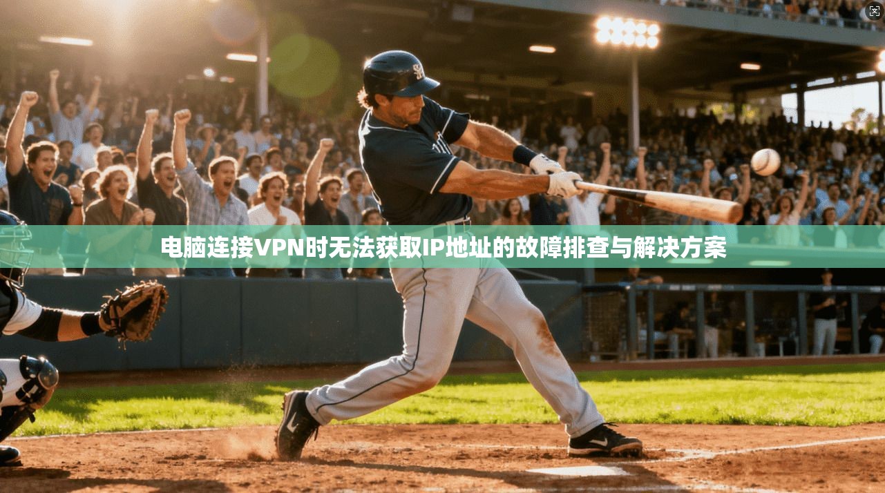 电脑连接VPN时无法获取IP地址的故障排查与解决方案