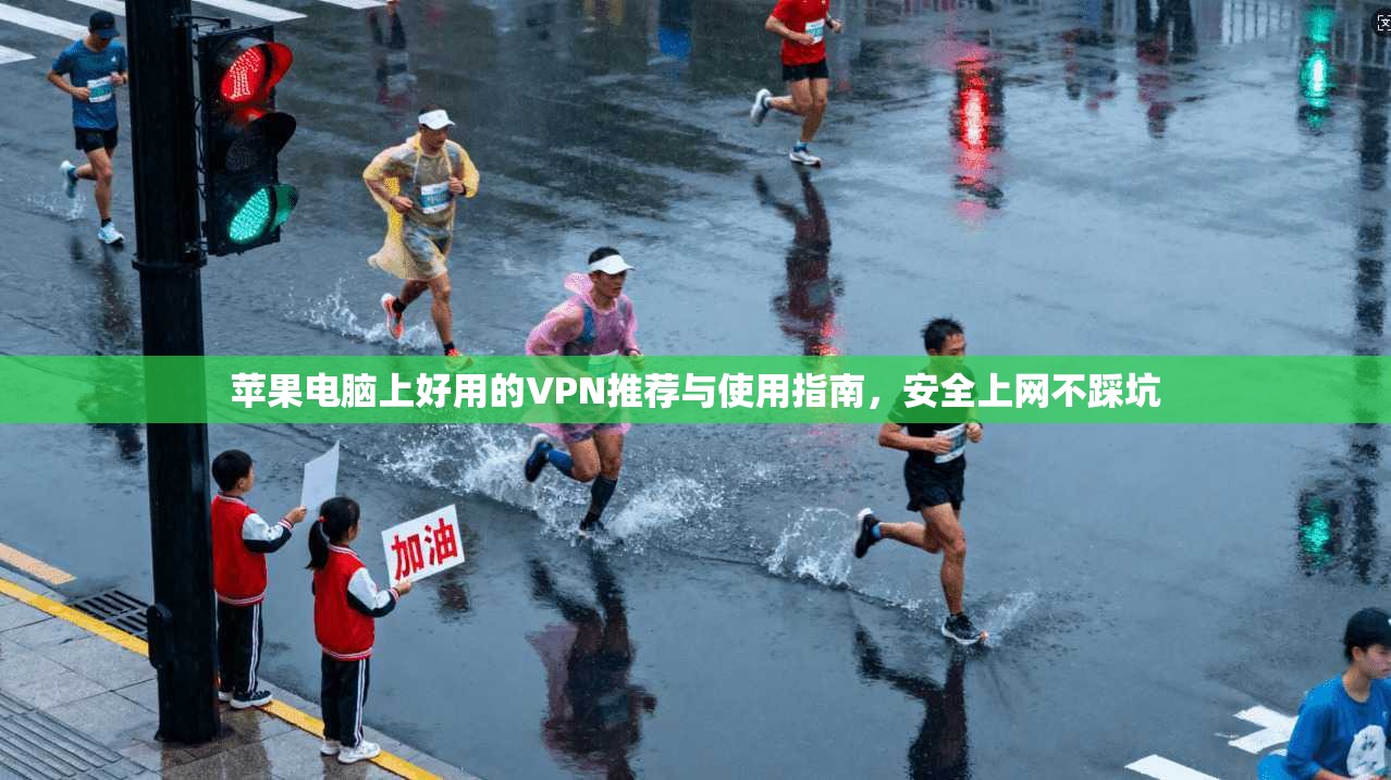苹果电脑上好用的VPN推荐与使用指南，安全上网不踩坑