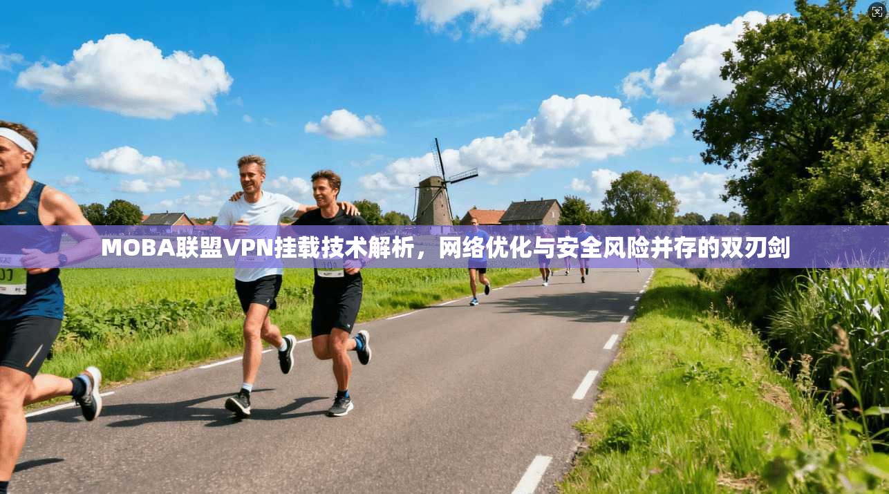 MOBA联盟VPN挂载技术解析,网络优化与安全风险并存的双刃剑